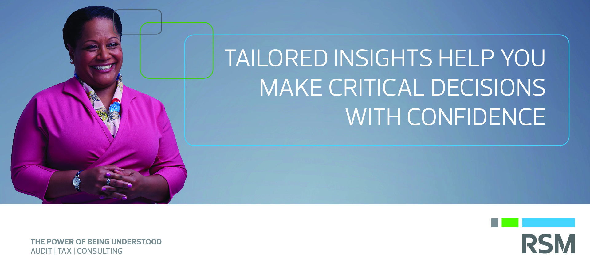 Tailored insights help you make crticial decisions with confidence.